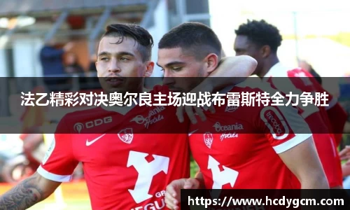 法乙精彩对决奥尔良主场迎战布雷斯特全力争胜